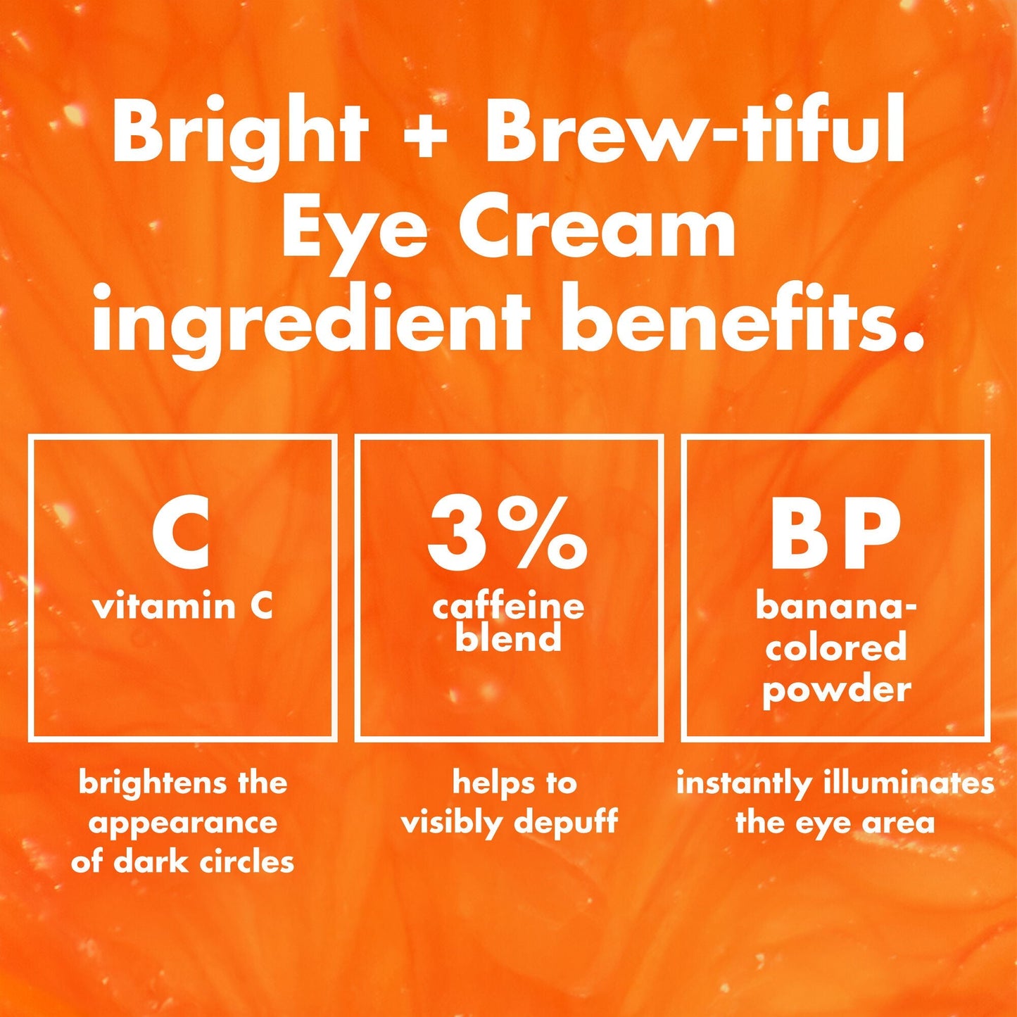 bright-brew-tiful-eye-cream-h2 0226_BBEC_Ingredients_4d618bd7-04ef-43ef-a131-016b51a211da.jpg
