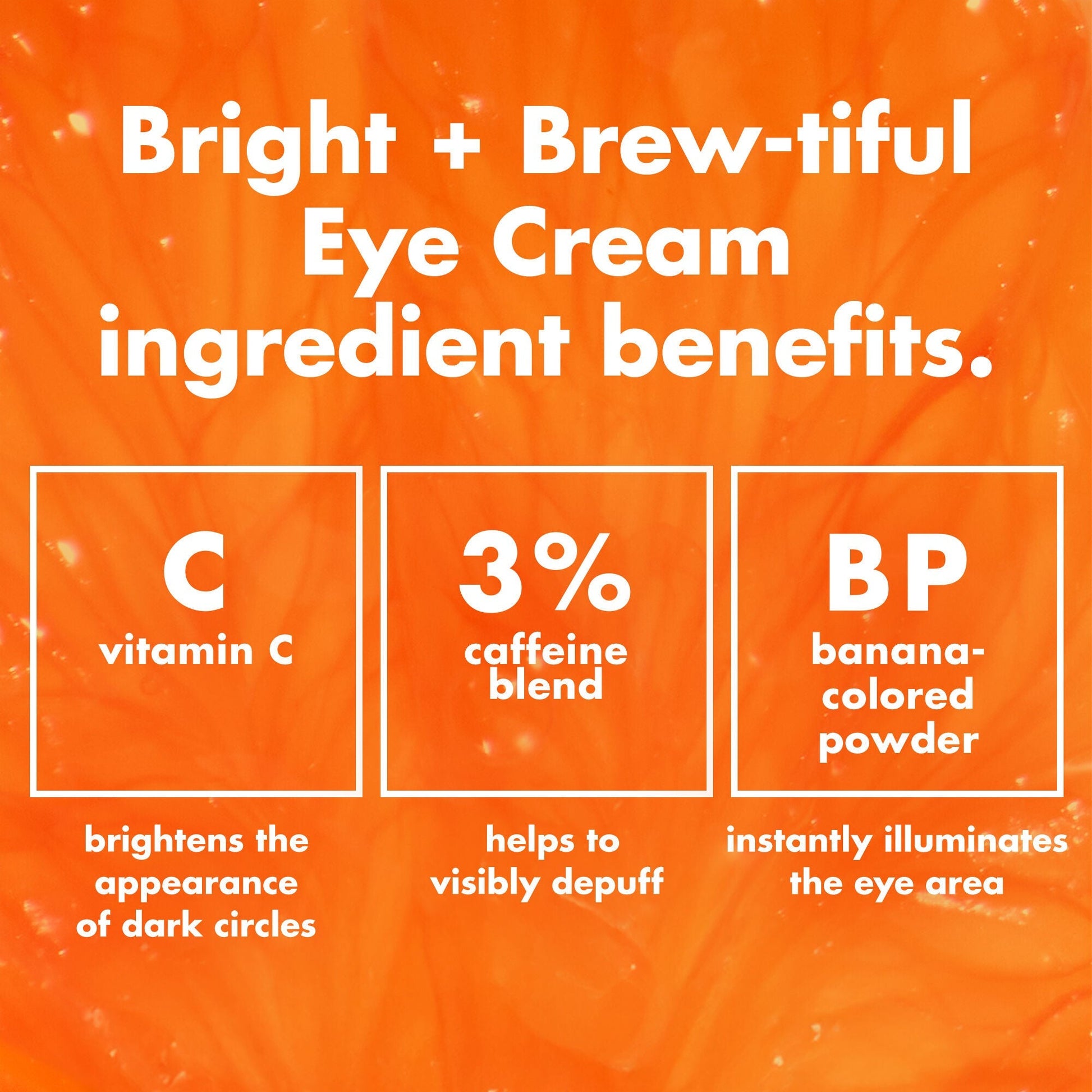 bright-brew-tiful-eye-cream-h2 0226_BBEC_Ingredients_4d618bd7-04ef-43ef-a131-016b51a211da.jpg